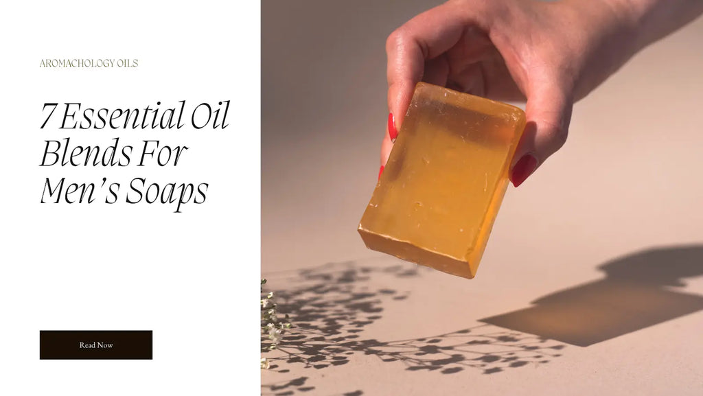 7 Essential Oil Blends for Men's Soap