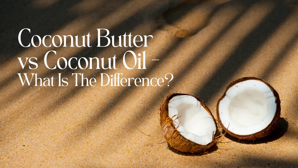 Coconut Butter vs Coconut Oil