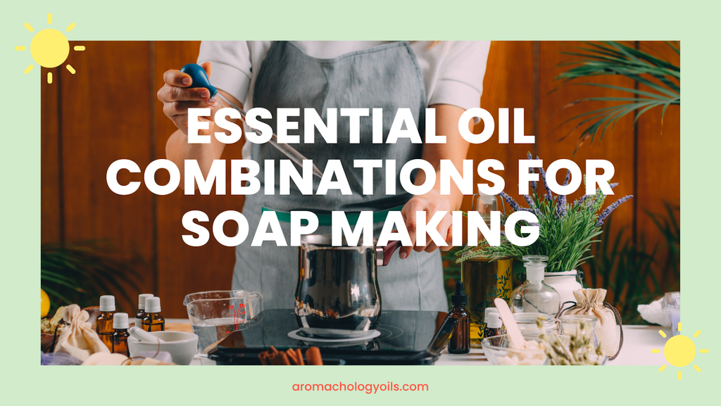 Essential oils Combinations for Soap Making