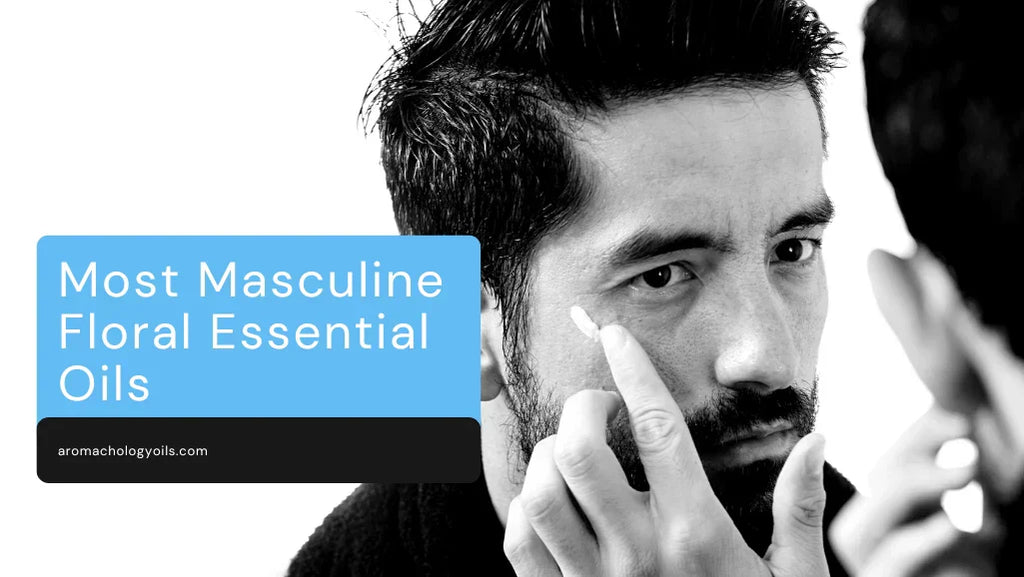 Most Masculine Floral Essential Oils