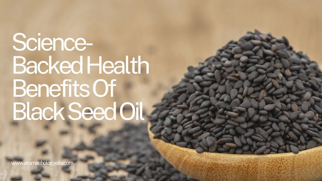 Science Backed Health Benefits Of Black Seed Oil