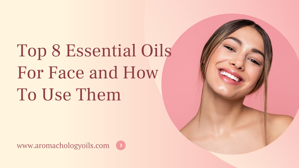 Top 8 Essential Oils For Face and How To Use Them