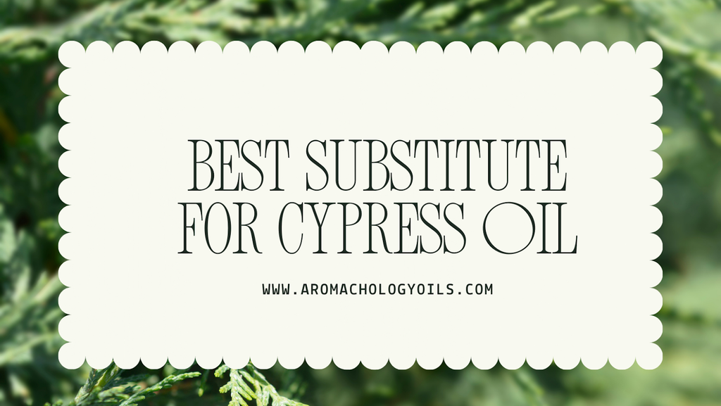 best substitute for Cypress Essential Oil