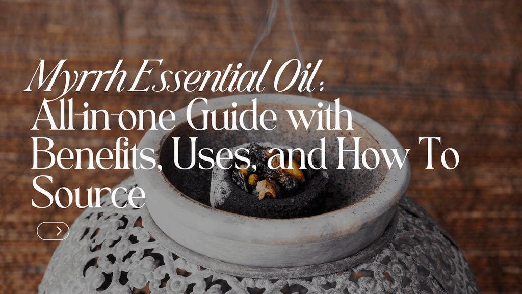 Myrrh Essential Oil: All-in-one Guide with Benefits, Uses, and How To Use - Aromachology Oils