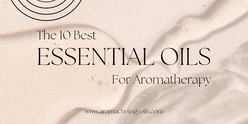 The 10 Best Essential Oils For Aromatherapy - Aromachology Oils